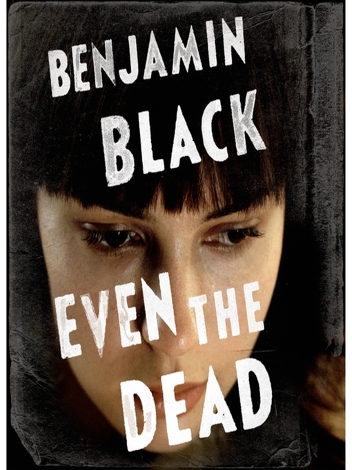 Title details for Even the Dead by Benjamin Black - Wait list